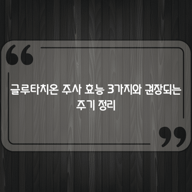 글루타치온 주사 효능 3가지와 권장되는 주기 정리 1 글루타치온 주사 효능 3가지와 권장되는 주기 정리